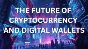 The Future of Cryptocurrency and Digital Wallets